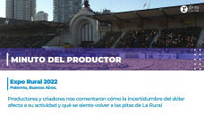 Minuto del productor - Expo Rural 22: Productores y criadores nos comentaron cómo la incertidumbre del dólar afecta a su actividad y qué se siente volver a las 