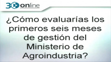 30 online B4: ¿Cómo califican los productores la gestión del Ministerio de Agroindustria?