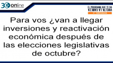 30 online B4: ¿Va a haber inversión y reactivación económica después de las elecciones lde Octubre?; con R. Bindi, C. Curci