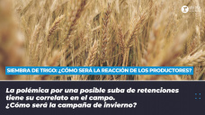 Siembra de trigo: ¿cómo será la reacción de los productores? La polémica por una posible suba de retenciones tiene su correlato en el campo. ¿Cómo será la campaña de invierno?